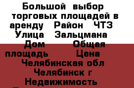 Большой  выбор  торговых площадей в аренду › Район ­ ЧТЗ › Улица ­ Зальцмана › Дом ­ 16 › Общая площадь ­ 25 › Цена ­ 500 - Челябинская обл., Челябинск г. Недвижимость » Помещения аренда   
